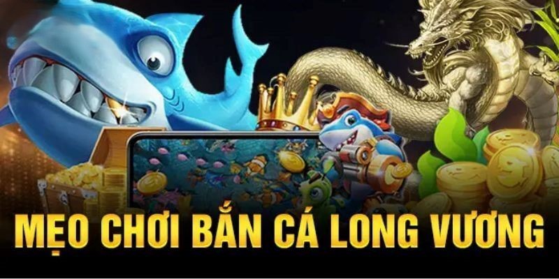 Mẹo chơi bắn cá Long Vương cực đỉnh giúp bạn luôn chiến thắng